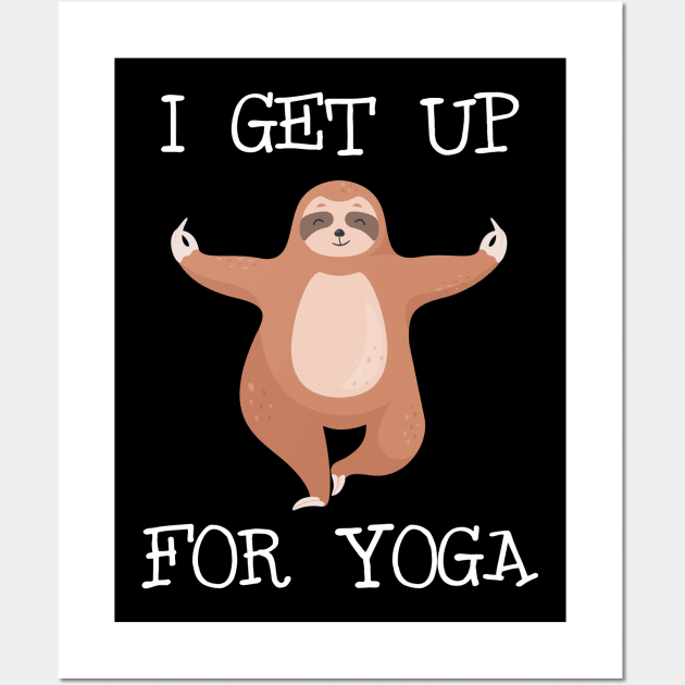 I Get up for Yoga | Funny Lazy Sloth Yoga T-shirt Gift Idea Wall Art by MerchMadness